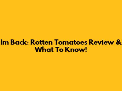 I'm Back: Rotten Tomatoes Review & What To Know!