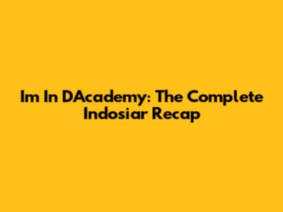 I'm In D'Academy: The Complete Indosiar Recap