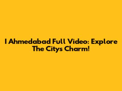 I Ahmedabad Full Video: Explore The City's Charm!