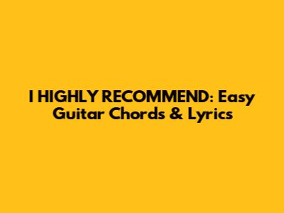 I HIGHLY RECOMMEND: Easy Guitar Chords & Lyrics