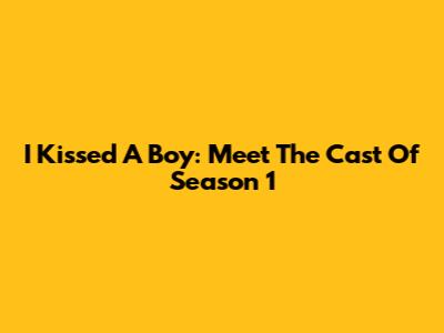 I Kissed A Boy: Meet The Cast Of Season 1