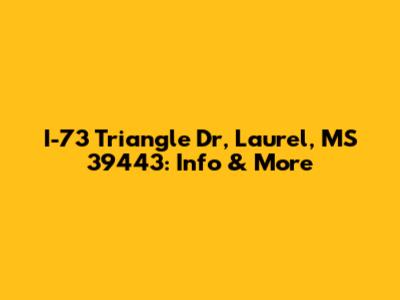 I-73 Triangle Dr, Laurel, MS 39443: Info & More