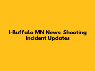 I-Buffalo MN News: Shooting Incident Updates