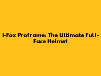 I-Fox Proframe: The Ultimate Full-Face Helmet