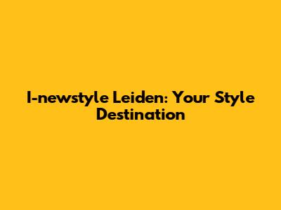 I-newstyle Leiden: Your Style Destination
