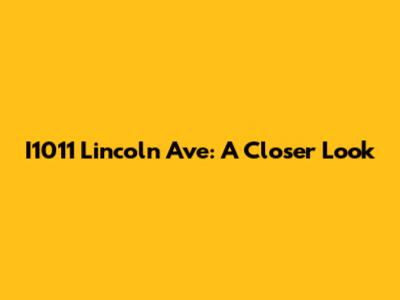 I1011 Lincoln Ave: A Closer Look
