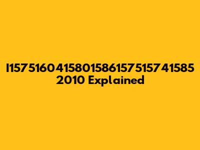 I1575160415801586157515741585 2010 Explained