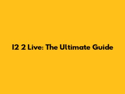I2 2 Live: The Ultimate Guide