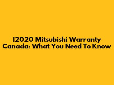 I2020 Mitsubishi Warranty Canada: What You Need To Know