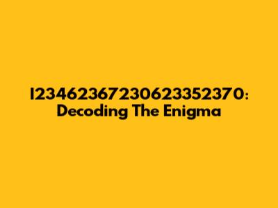 I23462367230623352370: Decoding The Enigma