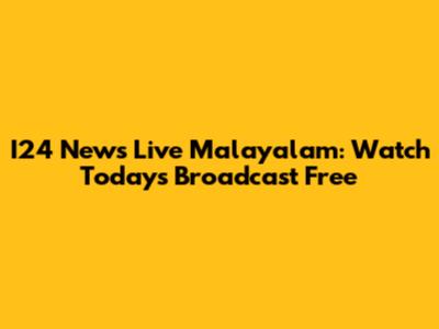 I24 News Live Malayalam: Watch Today's Broadcast Free