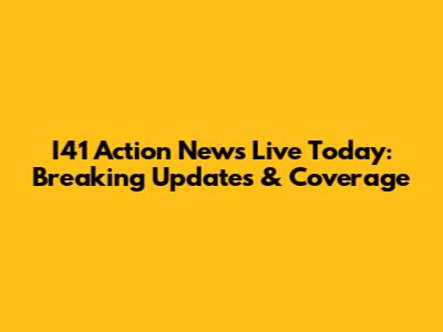 I41 Action News Live Today: Breaking Updates & Coverage