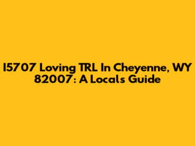 I5707 Loving TRL In Cheyenne, WY 82007: A Local's Guide