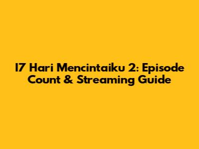 I7 Hari Mencintaiku 2: Episode Count & Streaming Guide