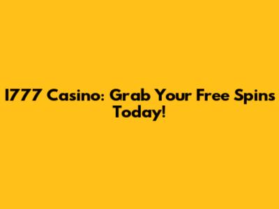 I777 Casino: Grab Your Free Spins Today!