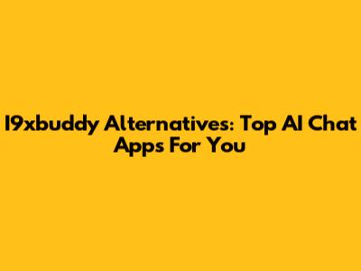 I9xbuddy Alternatives: Top AI Chat Apps For You