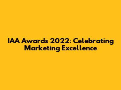 IAA Awards 2022: Celebrating Marketing Excellence