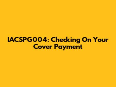IACSPG004: Checking On Your Cover Payment