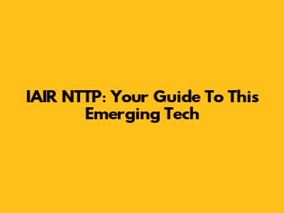 IAIR NTTP: Your Guide To This Emerging Tech
