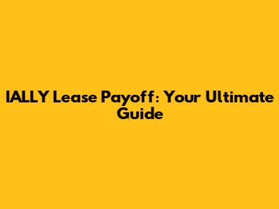 IALLY Lease Payoff: Your Ultimate Guide