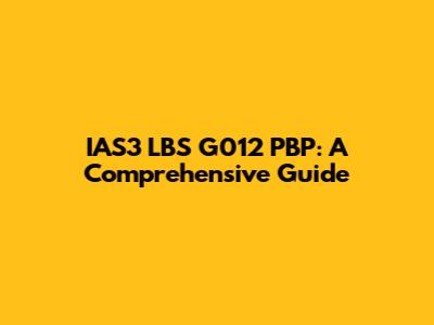 IAS3 LBS G012 PBP: A Comprehensive Guide