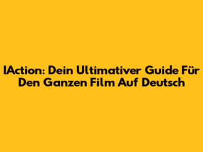IAction: Dein Ultimativer Guide Für Den Ganzen Film Auf Deutsch