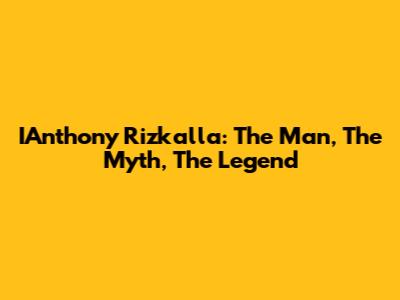 IAnthony Rizkalla: The Man, The Myth, The Legend