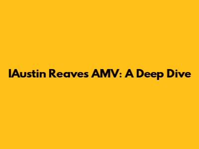 IAustin Reaves AMV: A Deep Dive