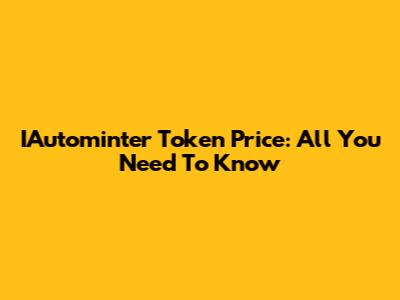 IAutominter Token Price: All You Need To Know