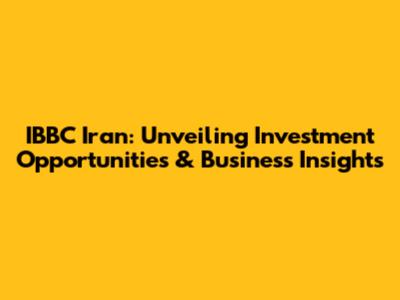 IBBC Iran: Unveiling Investment Opportunities & Business Insights