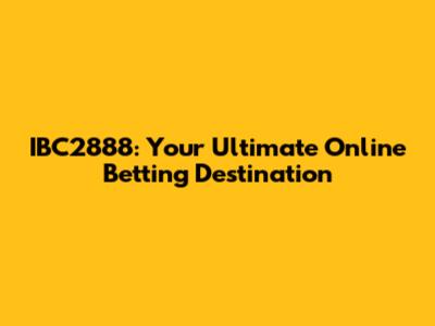 IBC2888: Your Ultimate Online Betting Destination