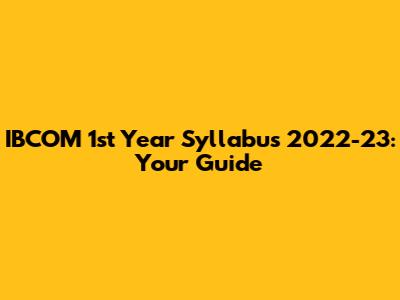 IBCOM 1st Year Syllabus 2022-23: Your Guide