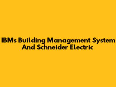 IBM's Building Management System And Schneider Electric