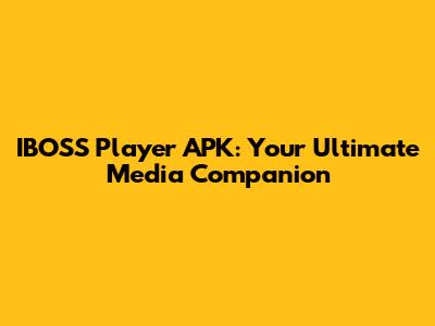 IBOSS Player APK: Your Ultimate Media Companion