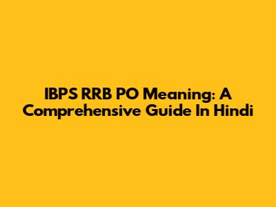 IBPS RRB PO Meaning: A Comprehensive Guide In Hindi