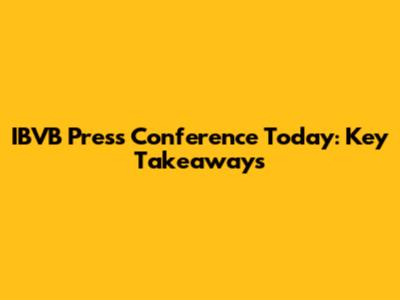 IBVB Press Conference Today: Key Takeaways