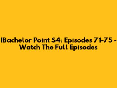 IBachelor Point S4: Episodes 71-75 - Watch The Full Episodes