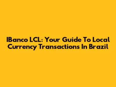 IBanco LCL: Your Guide To Local Currency Transactions In Brazil