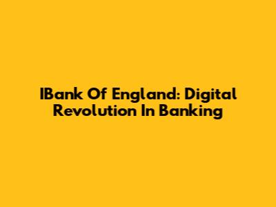 IBank Of England: Digital Revolution In Banking
