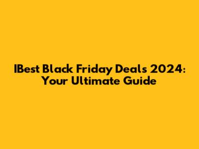 IBest Black Friday Deals 2024: Your Ultimate Guide