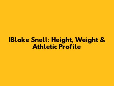 IBlake Snell: Height, Weight & Athletic Profile