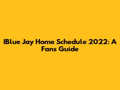 IBlue Jay Home Schedule 2022: A Fan's Guide