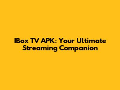 IBox TV APK: Your Ultimate Streaming Companion