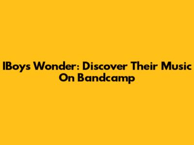 IBoys Wonder: Discover Their Music On Bandcamp