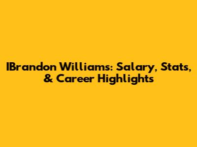 IBrandon Williams: Salary, Stats, & Career Highlights