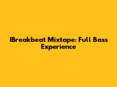 IBreakbeat Mixtape: Full Bass Experience