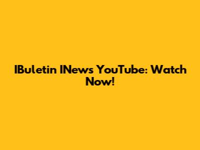 IBuletin INews YouTube: Watch Now!
