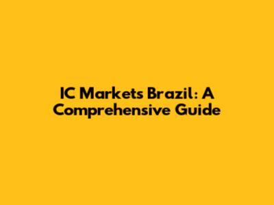 IC Markets Brazil: A Comprehensive Guide