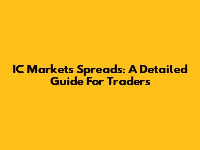 IC Markets Spreads: A Detailed Guide For Traders