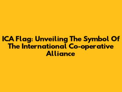 ICA Flag: Unveiling The Symbol Of The International Co-operative Alliance